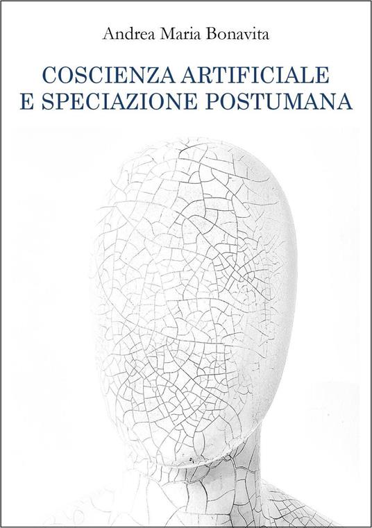 Coscienza artificiale e speciazione postumana - Andrea Maria Bonavita - copertina