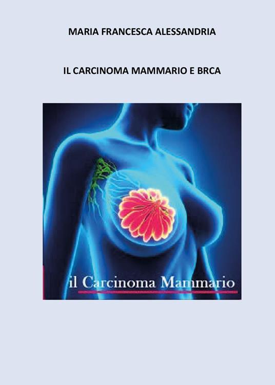 Il carcinoma mammario e BRCA - Maria Francesca Alessandria - copertina