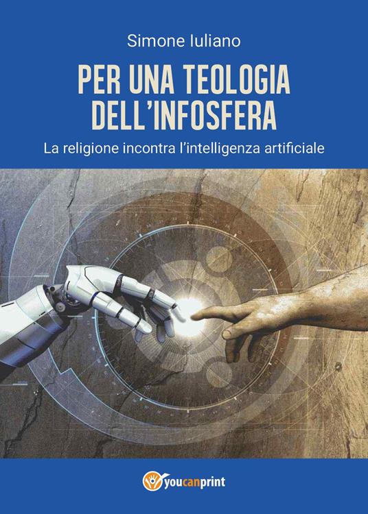 Per una teologia dell'infosfera. La religione incontra l'intelligenza artificiale - Simone Iuliano - copertina