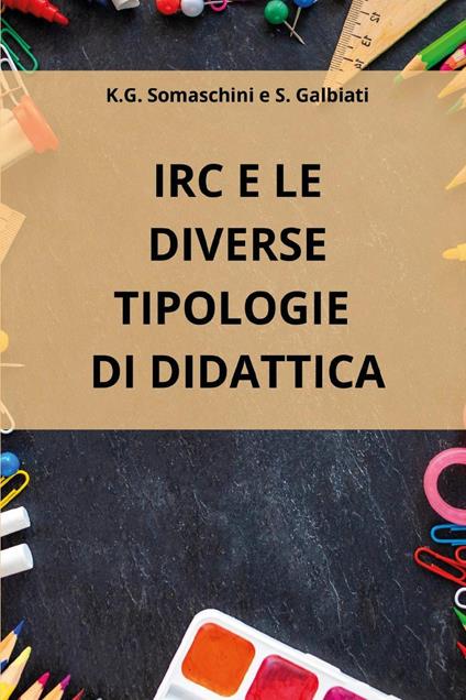 IRC e le diverse tipologie di didattica - K. G. Somaschini,S. Galbiati - copertina
