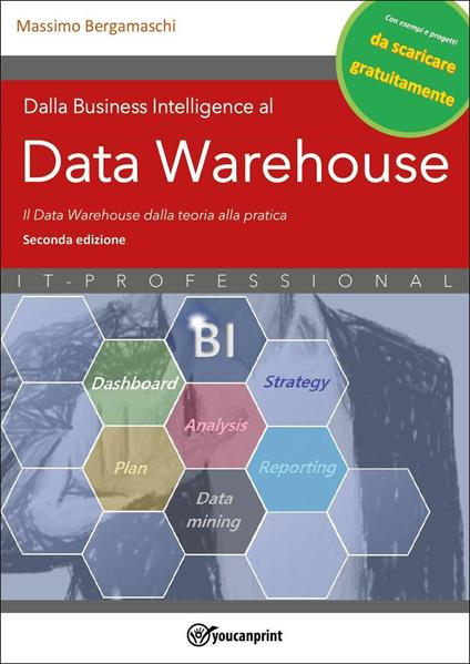 Dalla business intelligence al data warehouse. Data warehouse. Il data warehouse dalla teoria alla pratica. Nuova ediz. - Massimo Bergamaschi - copertina