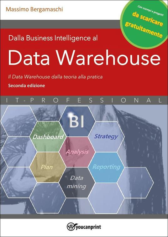 Dalla business intelligence al data warehouse. Data warehouse. Il data warehouse dalla teoria alla pratica. Nuova ediz. - Massimo Bergamaschi - copertina