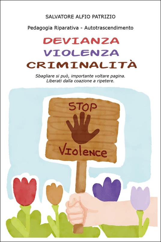 Devianza, violenza, criminalità. Sbagliare si può, importante voltare pagina. Liberati dalla coazione a ripetere - Salvatore Alfio Patrizio - copertina