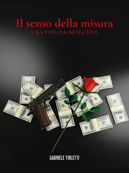 Il senso della misura. Una vita da detective - Gabriele Tirletti - ebook