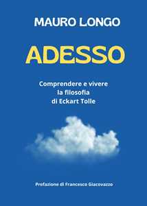 Libro Adesso. Comprendere e vivere la filosofia di Eckart Tolle Mauro Longo