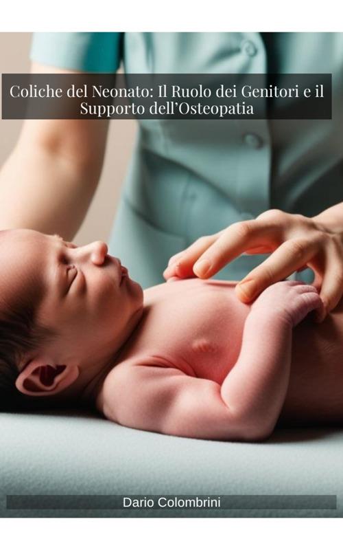 Coliche del neonato: il ruolo dei genitori e il supporto dell'osteopatia - Dario Colombrini - ebook