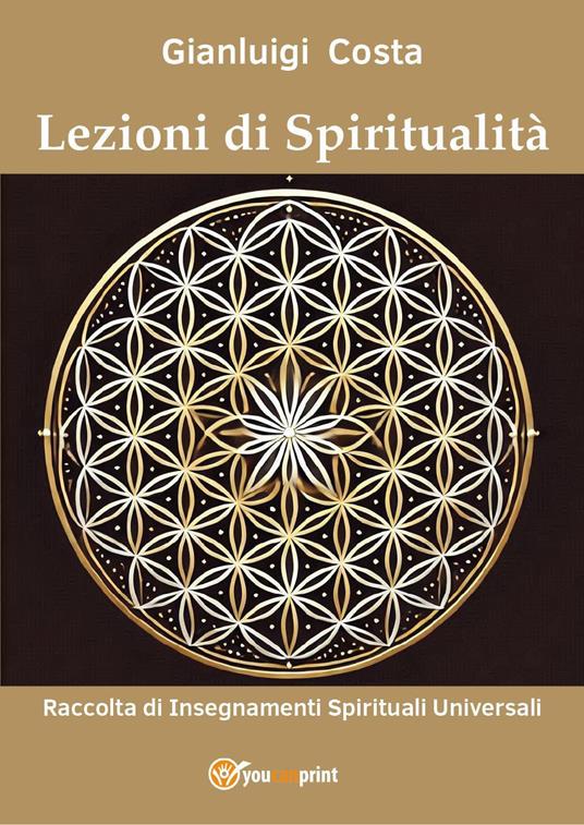 Lezioni di spiritualità. Raccolta di insegnamenti spirituali universali - Gianluigi Costa - copertina