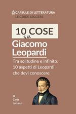 10 cose su Leopardi. Tra solitudine e infinito: 10 aspetti di Leopardi che devi conoscere