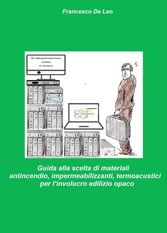 Guida alla scelta di materiali antincendio, impermeabilizzanti, termoacustici per l'involucro edilizio opaco. Analisi dei materiali per la protezione dal fuoco , dall'acqua meteorica e protezione termoacustica degli edifici - Francesco De Leo - copertina