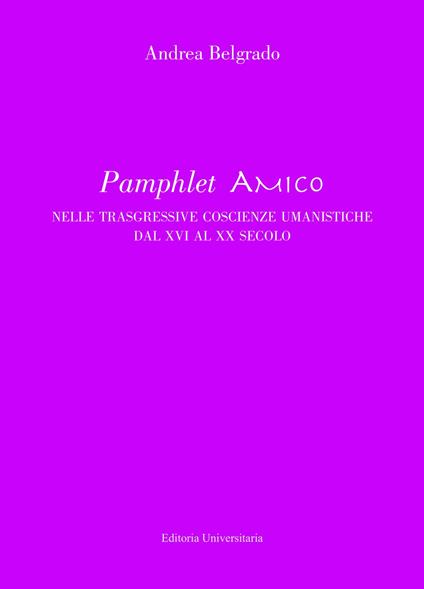 Pamphlet amico nelle trasgressive coscienze umanistiche dal XVI al XX secolo - Andrea Belgrado - copertina