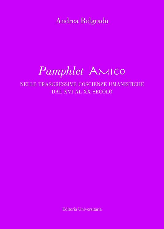 Pamphlet amico nelle trasgressive coscienze umanistiche dal XVI al XX secolo - Andrea Belgrado - copertina