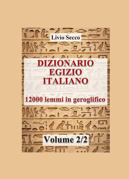 Dizionario egizio-italiano. 12000 lemmi in geroglifico. Vol. 2 - Livio Secco - copertina