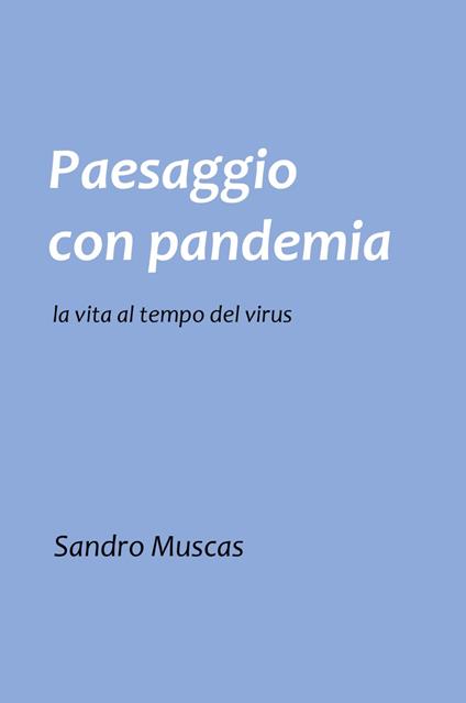 Paesaggio con pandemia. La vita al tempo del virus - Sandro Muscas - copertina