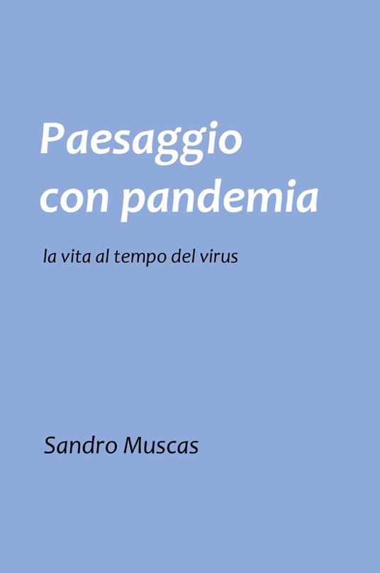 Paesaggio con pandemia. La vita al tempo del virus - Sandro Muscas - copertina