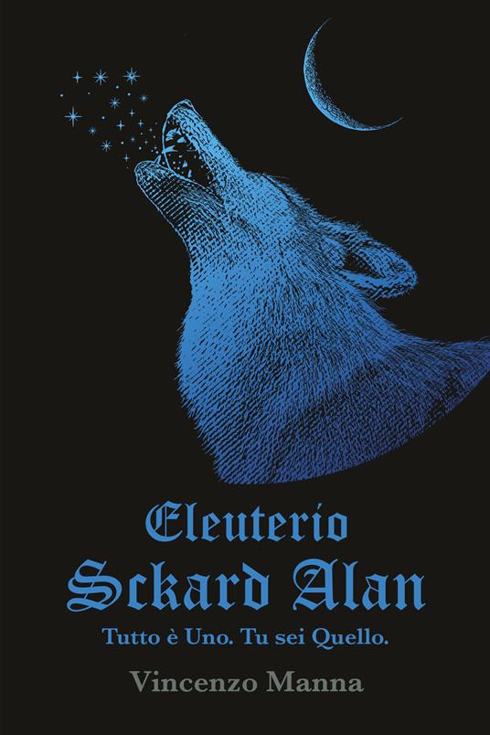 Eleuterio Sckard Alan. Tutto e uno. Tu sei quello - Vincenzo Manna - ebook
