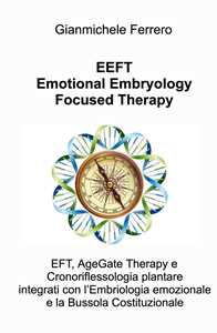 EEFT Emotional Embryology Focused Therapy. EFT, AgeGate Therapy e Cronoriflessologia plantare Integrati con l'Embriologia emozionale e la Bussola Costituzionale