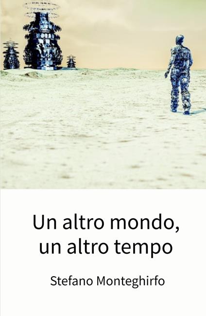 Un altro mondo, un altro tempo - Stefano Monteghirfo - copertina