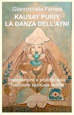 Kausay Puriy. La danza dell'Ayni. Insegnamenti e pratiche della tradizione spirituale andina