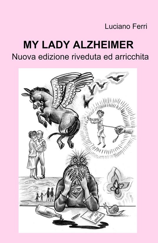 My Lady Alzheimer. Nuova edizione riveduta ed arricchita - Luciano Ferri - copertina