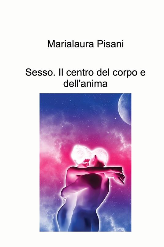 Sesso. Il centro del corpo e dell'anima - Marialaura Pisani - copertina