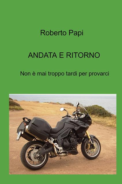 Andata e ritorno. Non e mai troppo tardi per provarci - Roberto Papi - copertina