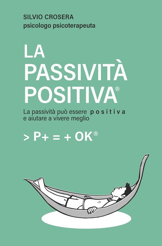 La passività positiva. La passività può essere positiva e aiutare a vivere meglio - Silvio Crosera - ebook