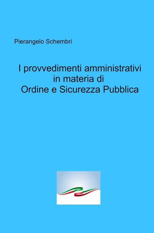 I provvedimenti amministrativi in materia di ordine e sicurezza pubblica - Pierangelo Schembri - copertina