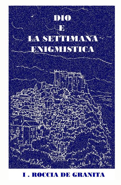 Dio e la settimana enigmistica - I . Roccia De Granita - copertina