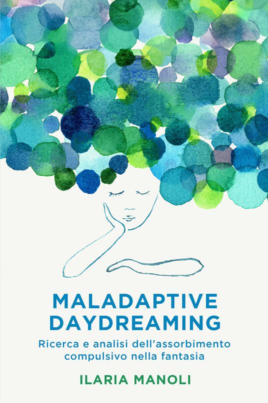 Maladaptive daydreaming. Ricerca e analisi dell'assorbimento compulsivo nella fantasia - Ilaria Manoli - ebook