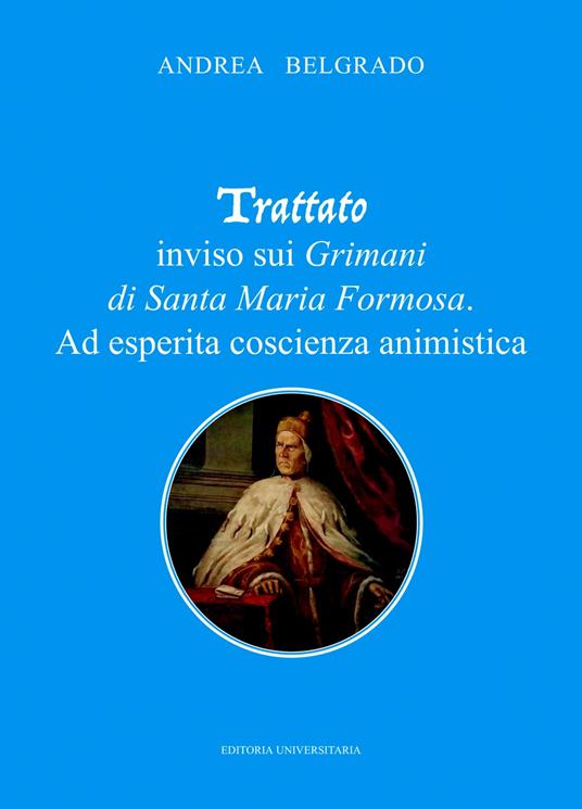 Trattato inviso sui Grimani di Santa Maria Formosa. Ad esperita coscienza animistica - Andrea Belgrado - copertina