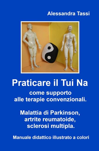 Praticare il Tui Na come supporto alle terapie convenzionali. Malattia di Parkinson, artrite reumatoide, sclerosi multipla. Manuale didattico illustrato a colori - Alessandra Tassi - copertina
