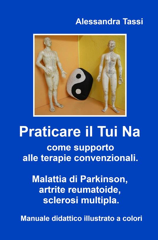 Praticare il Tui Na come supporto alle terapie convenzionali. Malattia di Parkinson, artrite reumatoide, sclerosi multipla. Manuale didattico illustrato a colori - Alessandra Tassi - copertina