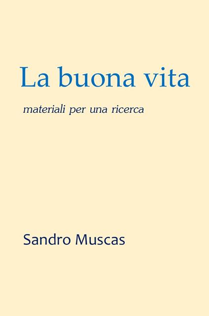 La buona vita. Materiali per una ricerca - Sandro Muscas - copertina
