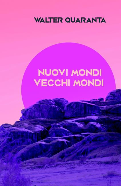 Nuovi mondi vecchi mondi. Racconti di origine diversa - Walter Quaranta - copertina