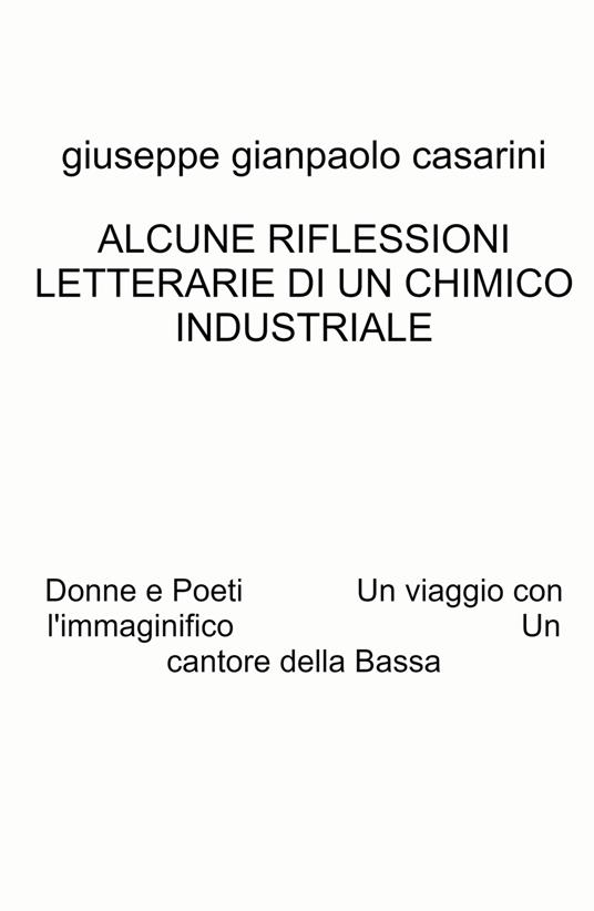 Alcune riflessioni letterarie di un chimico industriale. Donne e poeti. Un viaggio con l'immaginifico. Un cantore della Bassa - Giuseppe Gianpaolo Casarini - copertina