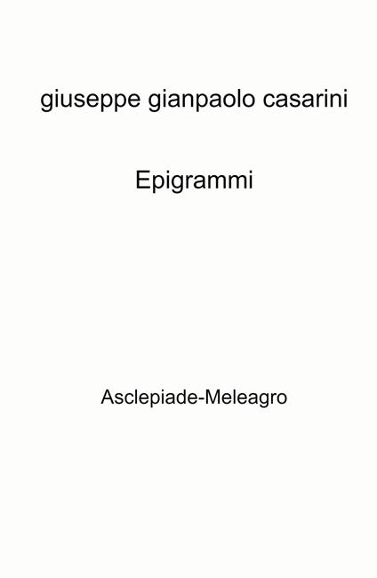 Epigrammi. Asclepiade-Meleagro - Giuseppe Gianpaolo Casarini - copertina