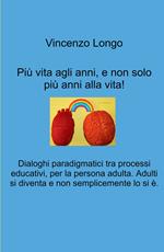 Più vita agli anni, e non solo più anni alla vita!. Dialoghi paradigmatici tra processi educativi, per la persona adulta. Adulti si diventa e non semplicemente lo si e.