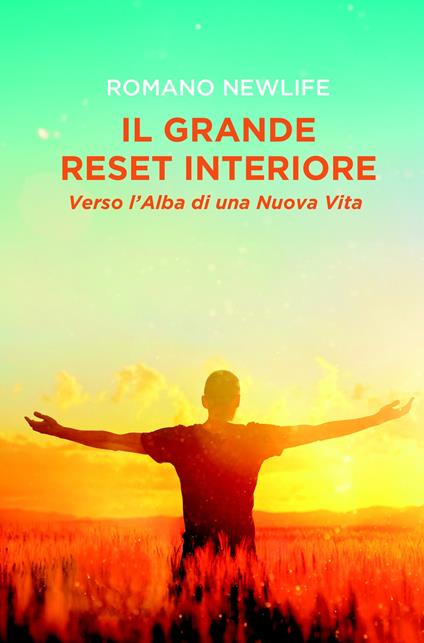 Il grande reset interiore: Verso l'alba di una nuova vita. Il risveglio dell'anima dall'ipnosi di massa - Romano NewLife - copertina