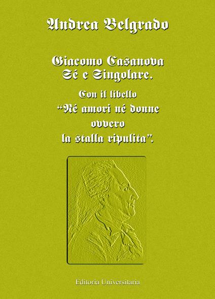 Giacomo Casanova al singolare. Sul libello «Né amori né donne ovvero la stalla ripulita» - Andrea Belgrado - copertina