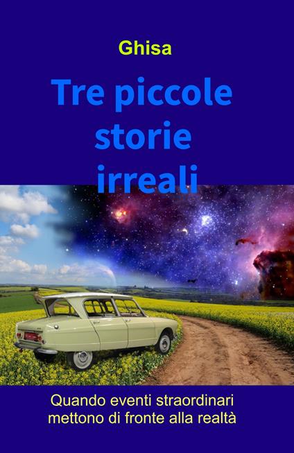 Tre piccole storie irreali. Quando eventi straordinari mettono di fronte alla realtà - Ghisa - copertina