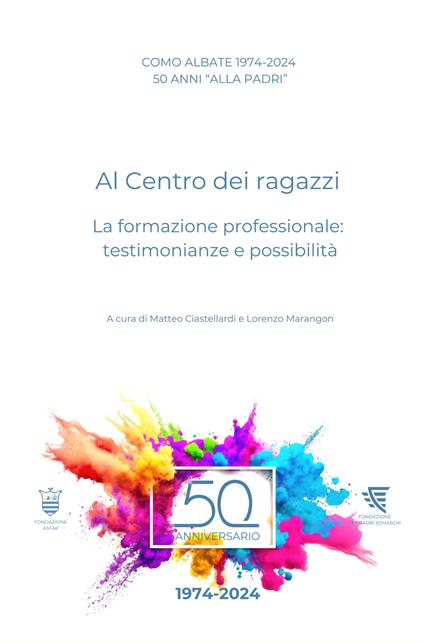 Como Albate 50 anni «alla Padri». Al Centro dei ragazzi. La formazione professionale: testimonianze e possibilità - Matteo Ciastellardi,Lorenzo Marangon - copertina
