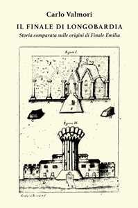 Il finale di Longobardia. Storia comparata sulle origini di Finale Emilia