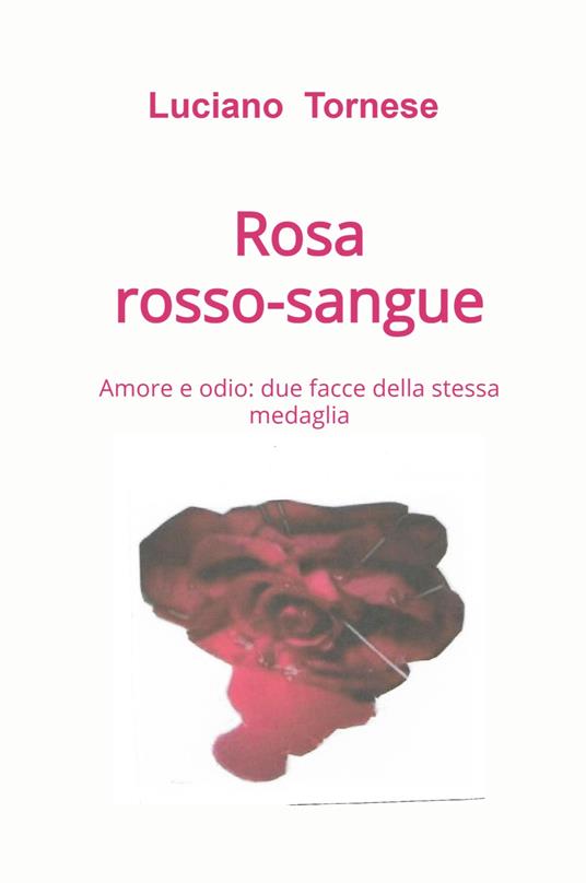 Rosarossosangue. Amore e odio: due facce della stessa medaglia - Luciano Tornese - copertina