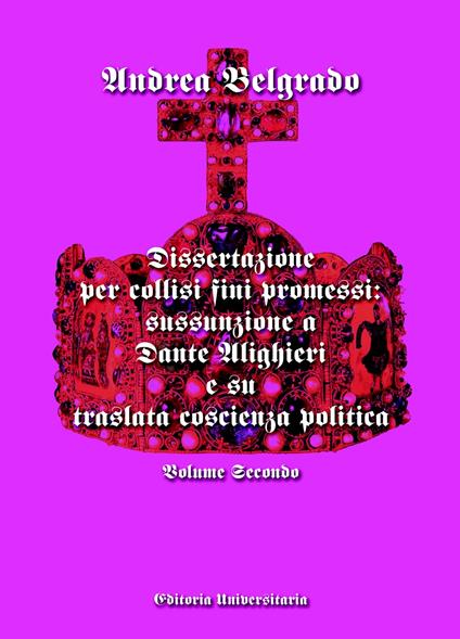 Dissertazione per collisi fini promessi: sussunzione a Dante Alighieri e su traslata coscienza politica. Vol. 2 - Andrea Belgrado - copertina