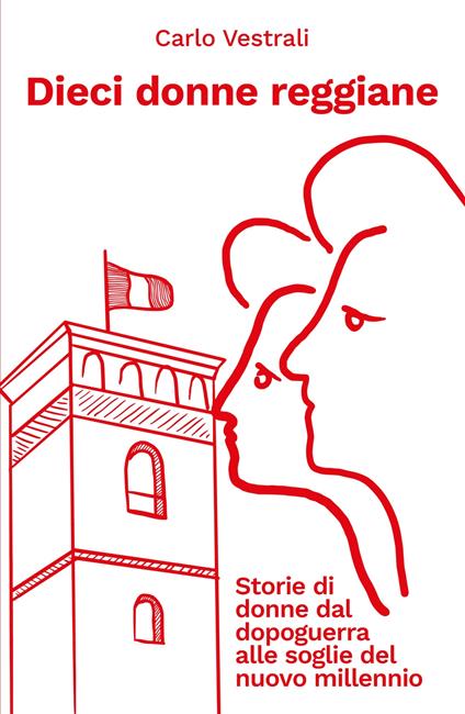 Dieci donne reggiane. Storie di donne dal dopoguerra al nuovo millennio - Carlo Vestrali - copertina
