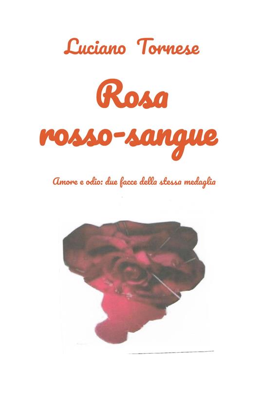 Rosarossosangue. Amore e odio: due facce della stessa medaglia - Luciano Tornese - copertina