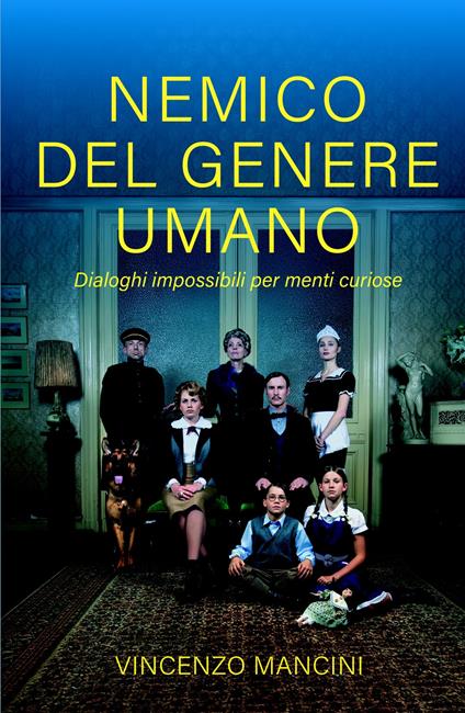 Nemico del genere umano. Dialoghi impossibili per menti curiose - Vincenzo Mancini - copertina