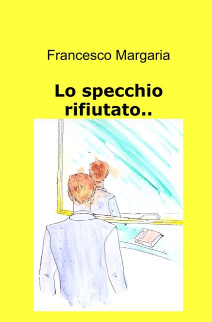 Lo specchio rifiutato.. - Francesco Margaria - copertina