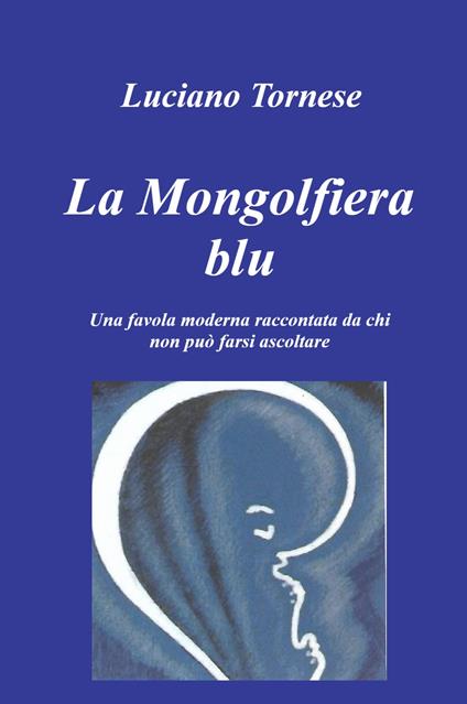 La mongolfiera blu. Una favola moderna raccontata da chi non può farsi ascoltare - Luciano Tornese - copertina