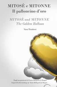 Mitose e Mitonne. Il palloncino d'oro. Dagli insegnamenti di Santa Ildegarda di Bingen-Mmitose and Mitonne The golden balloon. Inspired by the teachings of Saint Hildegard of Bingen. Ediz. bilingue